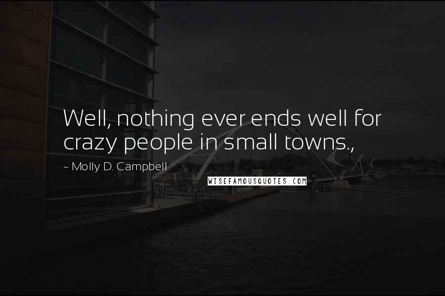 Molly D. Campbell Quotes: Well, nothing ever ends well for crazy people in small towns.,