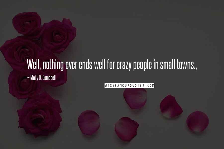 Molly D. Campbell Quotes: Well, nothing ever ends well for crazy people in small towns.,