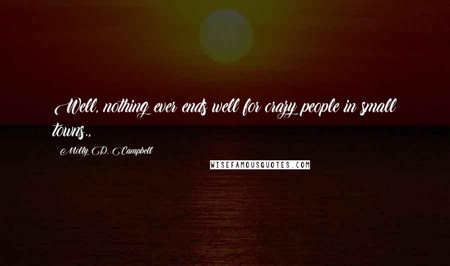 Molly D. Campbell Quotes: Well, nothing ever ends well for crazy people in small towns.,