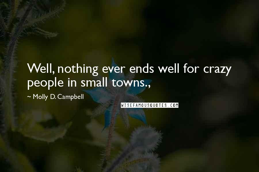 Molly D. Campbell Quotes: Well, nothing ever ends well for crazy people in small towns.,