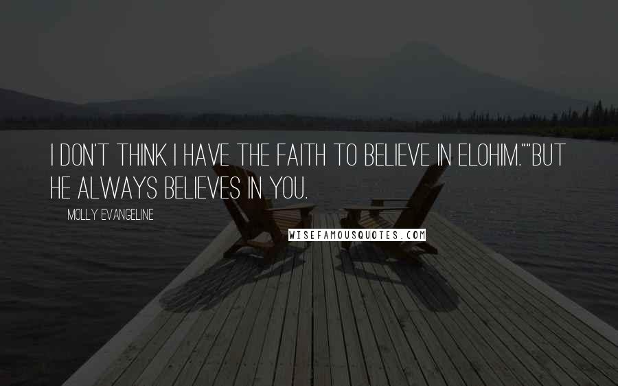 Molly Evangeline Quotes: I don't think I have the faith to believe in Elohim.""But He Always believes in you.