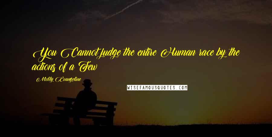 Molly Evangeline Quotes: You Cannot judge the entire Human race by the actions of a Few