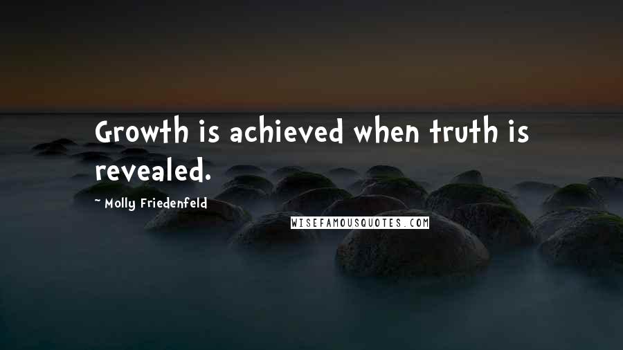 Molly Friedenfeld Quotes: Growth is achieved when truth is revealed.