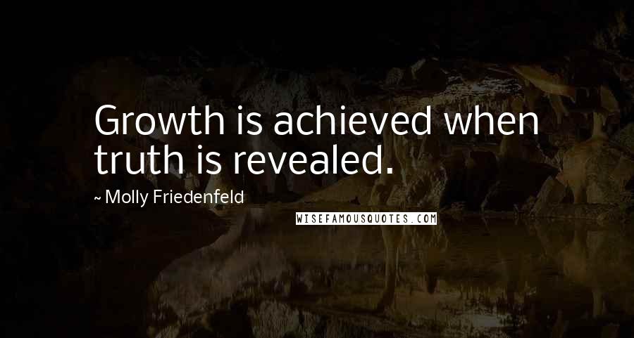 Molly Friedenfeld Quotes: Growth is achieved when truth is revealed.