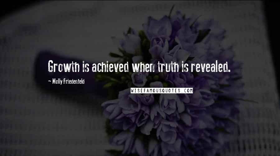 Molly Friedenfeld Quotes: Growth is achieved when truth is revealed.