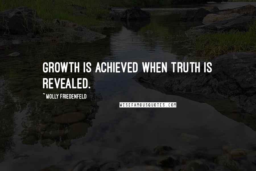 Molly Friedenfeld Quotes: Growth is achieved when truth is revealed.