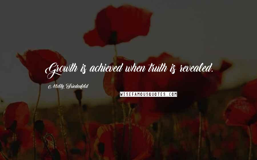 Molly Friedenfeld Quotes: Growth is achieved when truth is revealed.