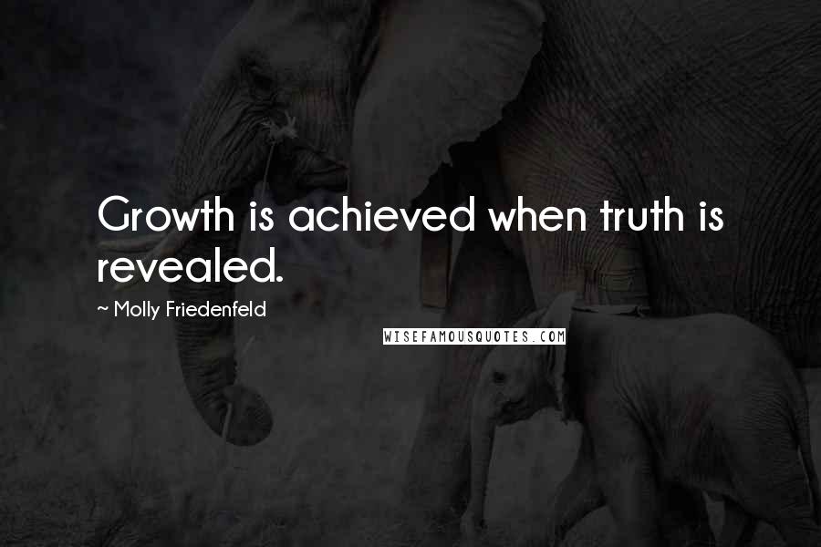 Molly Friedenfeld Quotes: Growth is achieved when truth is revealed.