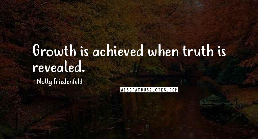 Molly Friedenfeld Quotes: Growth is achieved when truth is revealed.