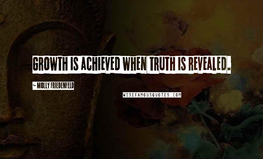 Molly Friedenfeld Quotes: Growth is achieved when truth is revealed.