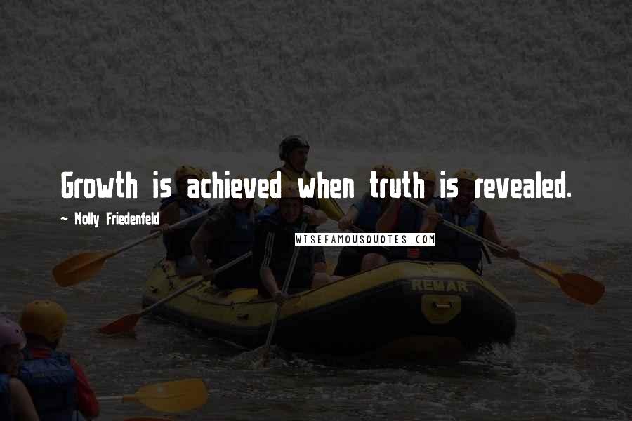 Molly Friedenfeld Quotes: Growth is achieved when truth is revealed.