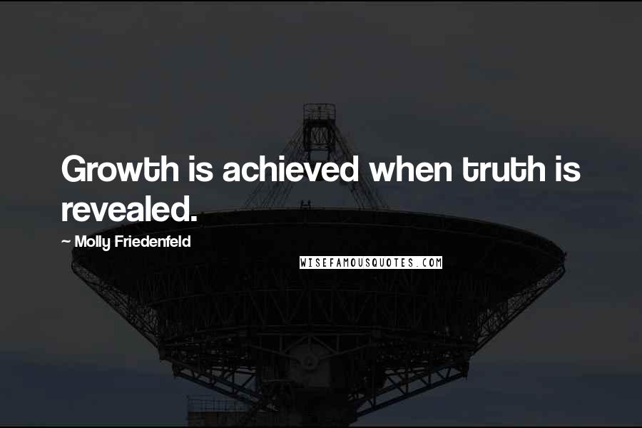 Molly Friedenfeld Quotes: Growth is achieved when truth is revealed.