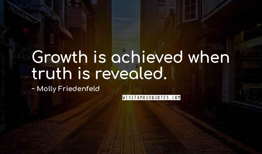 Molly Friedenfeld Quotes: Growth is achieved when truth is revealed.