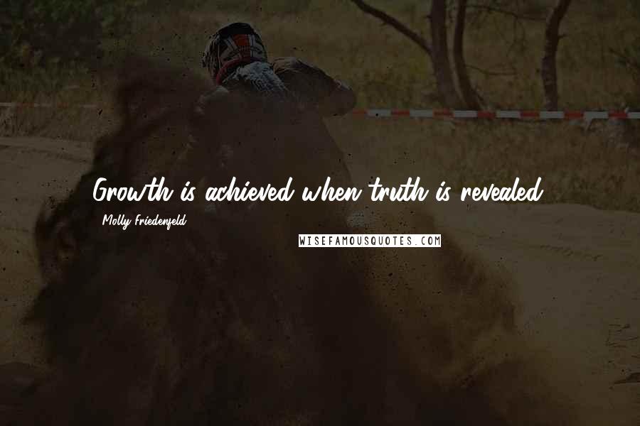 Molly Friedenfeld Quotes: Growth is achieved when truth is revealed.