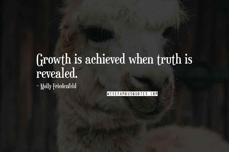 Molly Friedenfeld Quotes: Growth is achieved when truth is revealed.