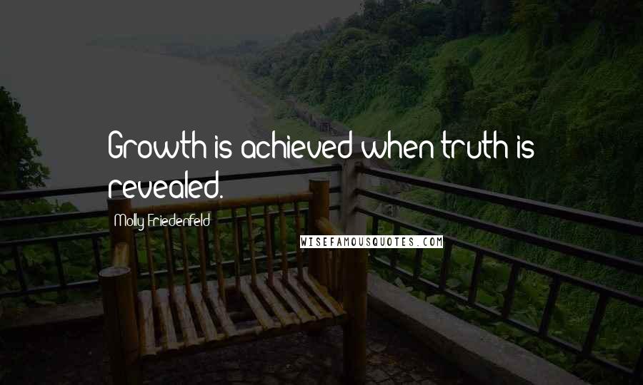 Molly Friedenfeld Quotes: Growth is achieved when truth is revealed.