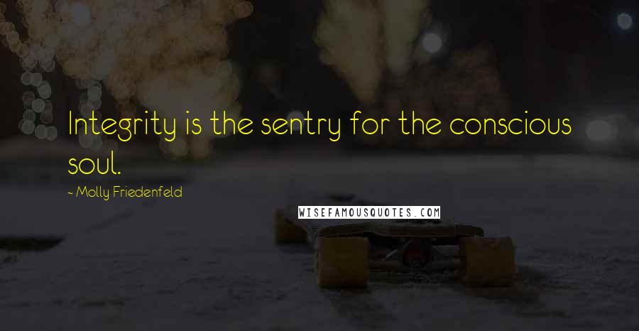 Molly Friedenfeld Quotes: Integrity is the sentry for the conscious soul.