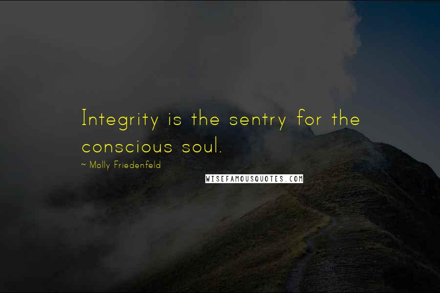 Molly Friedenfeld Quotes: Integrity is the sentry for the conscious soul.