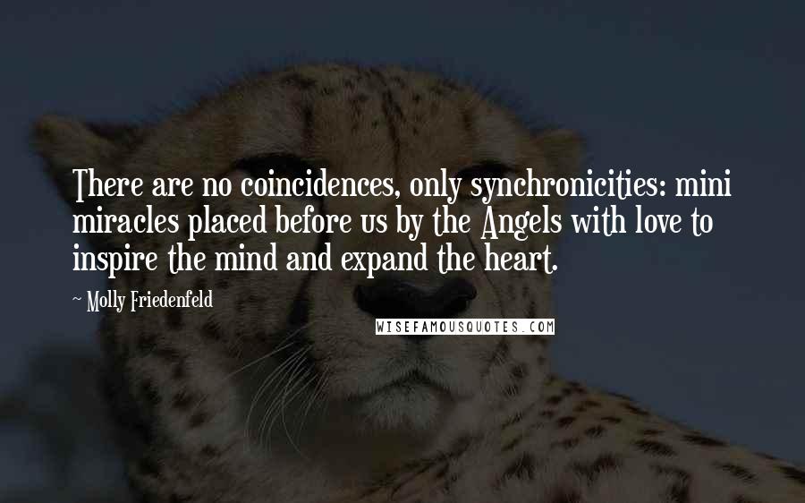 Molly Friedenfeld Quotes: There are no coincidences, only synchronicities: mini miracles placed before us by the Angels with love to inspire the mind and expand the heart.