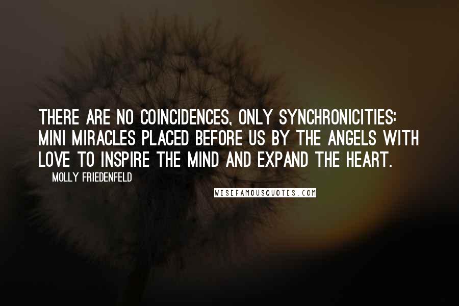 Molly Friedenfeld Quotes: There are no coincidences, only synchronicities: mini miracles placed before us by the Angels with love to inspire the mind and expand the heart.