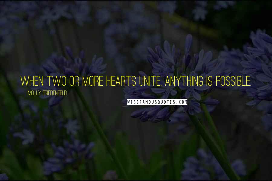 Molly Friedenfeld Quotes: When two or more hearts unite, anything is possible.