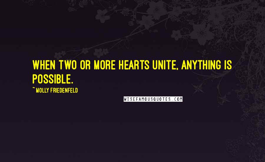 Molly Friedenfeld Quotes: When two or more hearts unite, anything is possible.