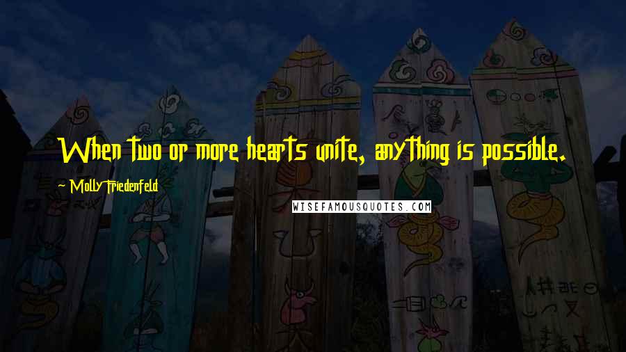 Molly Friedenfeld Quotes: When two or more hearts unite, anything is possible.