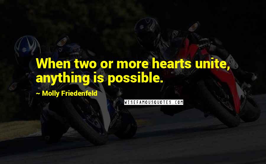 Molly Friedenfeld Quotes: When two or more hearts unite, anything is possible.