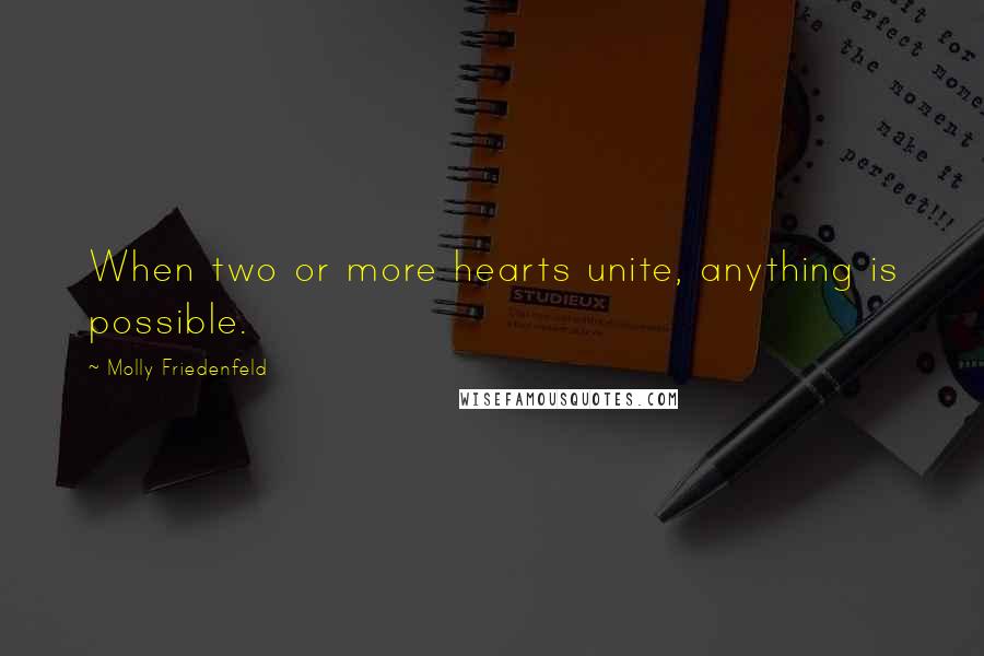 Molly Friedenfeld Quotes: When two or more hearts unite, anything is possible.