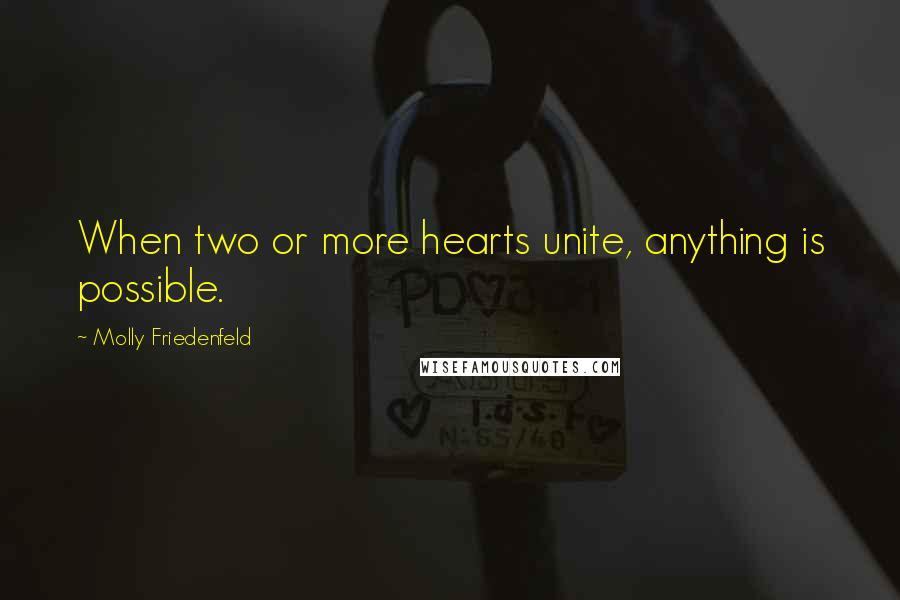 Molly Friedenfeld Quotes: When two or more hearts unite, anything is possible.