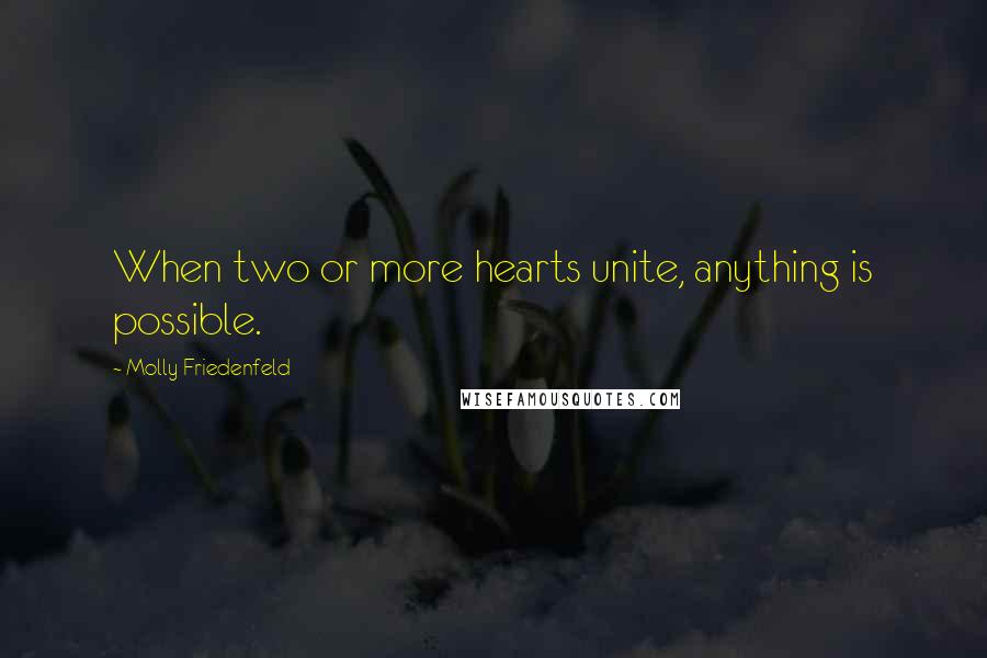 Molly Friedenfeld Quotes: When two or more hearts unite, anything is possible.