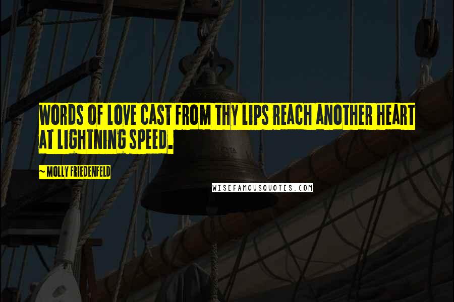 Molly Friedenfeld Quotes: Words of love cast from thy lips reach another heart at lightning speed.