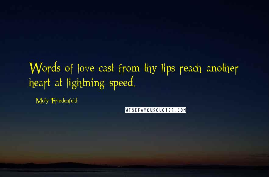 Molly Friedenfeld Quotes: Words of love cast from thy lips reach another heart at lightning speed.