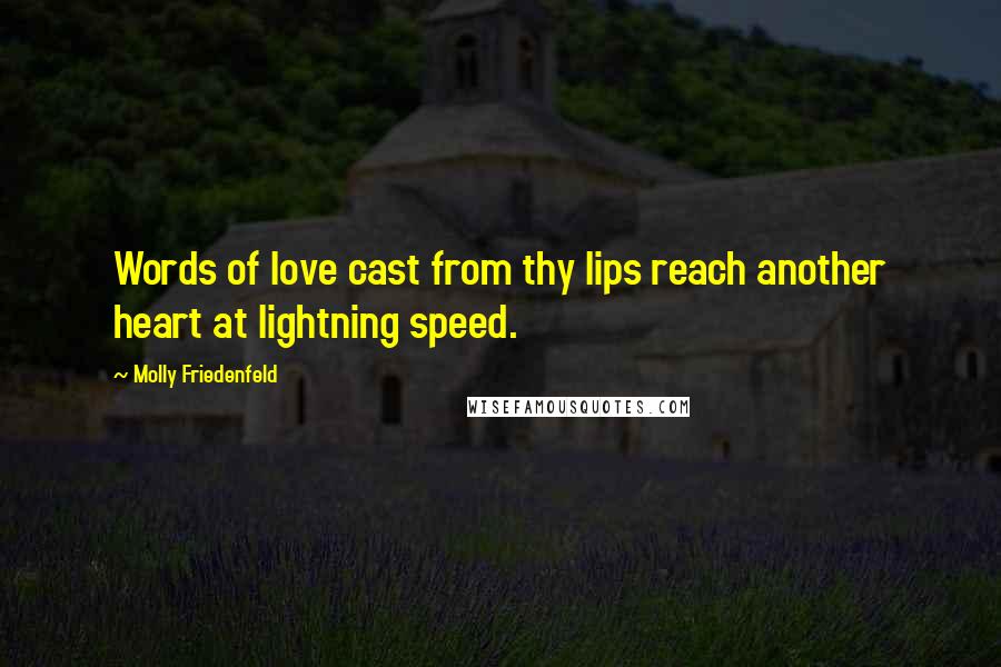 Molly Friedenfeld Quotes: Words of love cast from thy lips reach another heart at lightning speed.