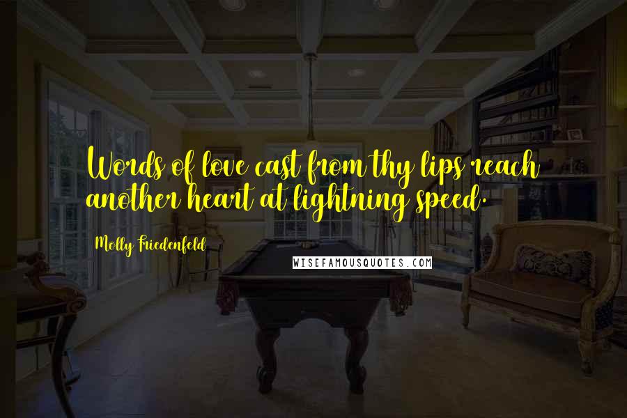 Molly Friedenfeld Quotes: Words of love cast from thy lips reach another heart at lightning speed.