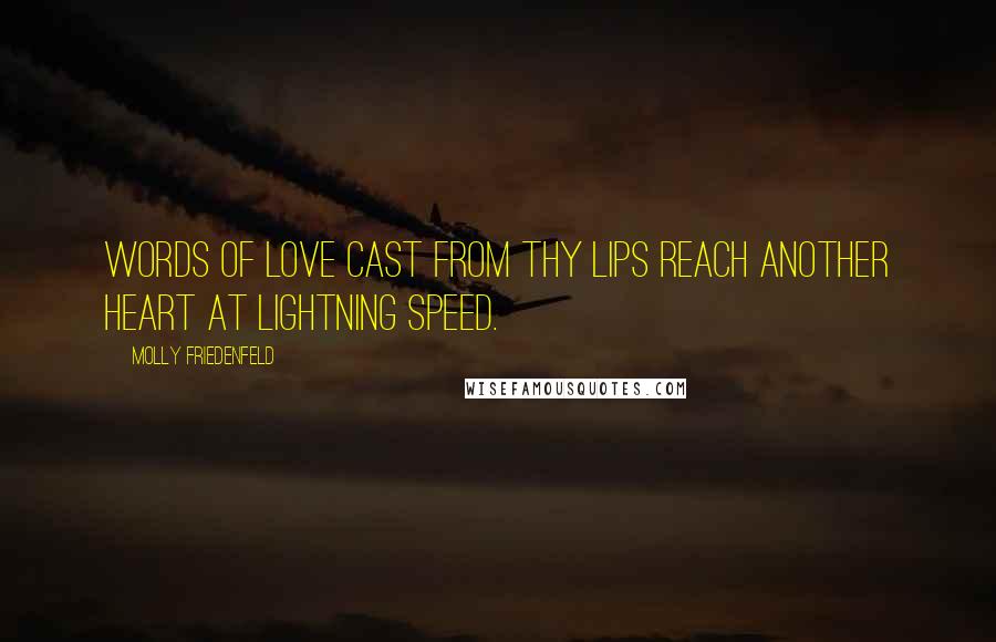 Molly Friedenfeld Quotes: Words of love cast from thy lips reach another heart at lightning speed.