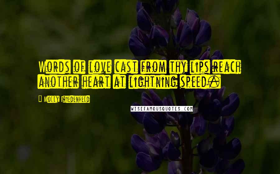 Molly Friedenfeld Quotes: Words of love cast from thy lips reach another heart at lightning speed.