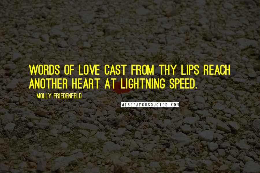 Molly Friedenfeld Quotes: Words of love cast from thy lips reach another heart at lightning speed.