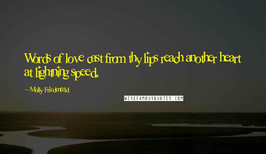 Molly Friedenfeld Quotes: Words of love cast from thy lips reach another heart at lightning speed.