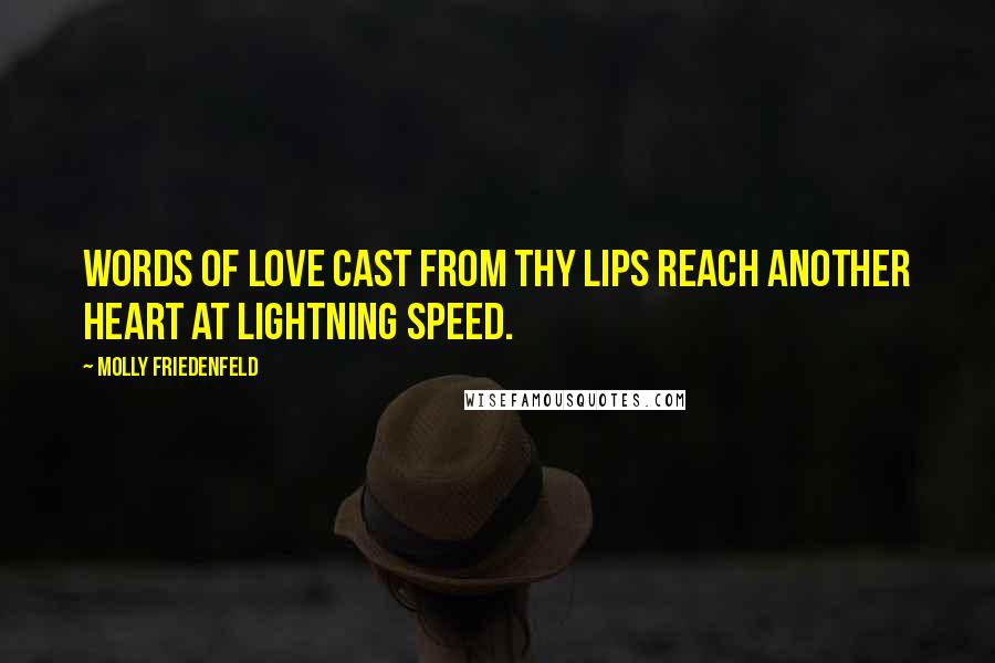 Molly Friedenfeld Quotes: Words of love cast from thy lips reach another heart at lightning speed.