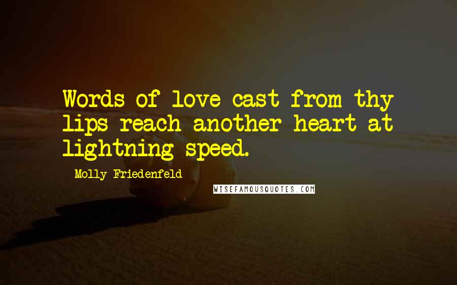 Molly Friedenfeld Quotes: Words of love cast from thy lips reach another heart at lightning speed.