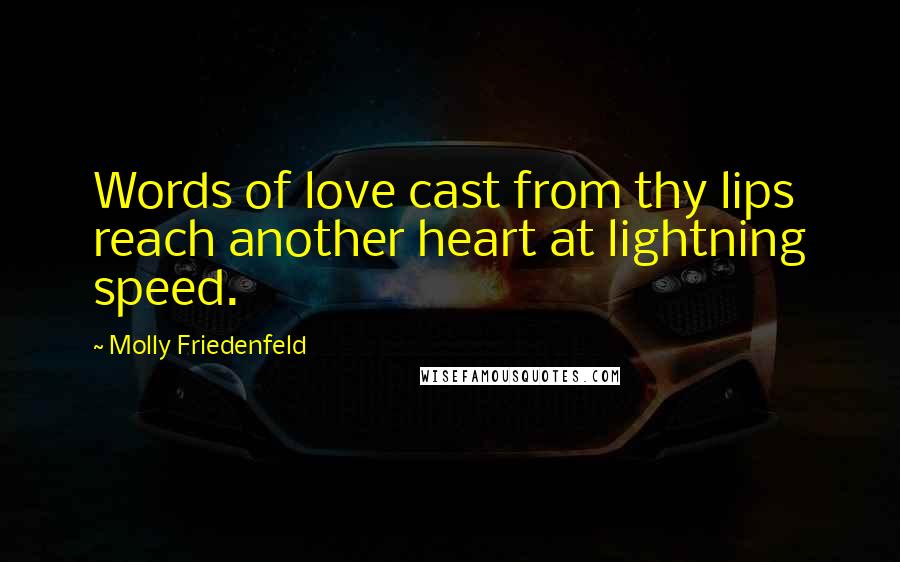 Molly Friedenfeld Quotes: Words of love cast from thy lips reach another heart at lightning speed.