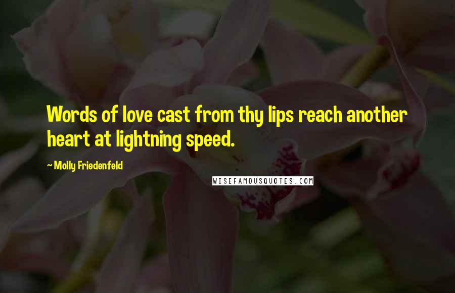 Molly Friedenfeld Quotes: Words of love cast from thy lips reach another heart at lightning speed.