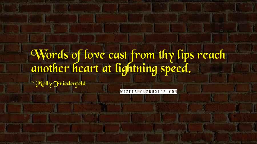 Molly Friedenfeld Quotes: Words of love cast from thy lips reach another heart at lightning speed.