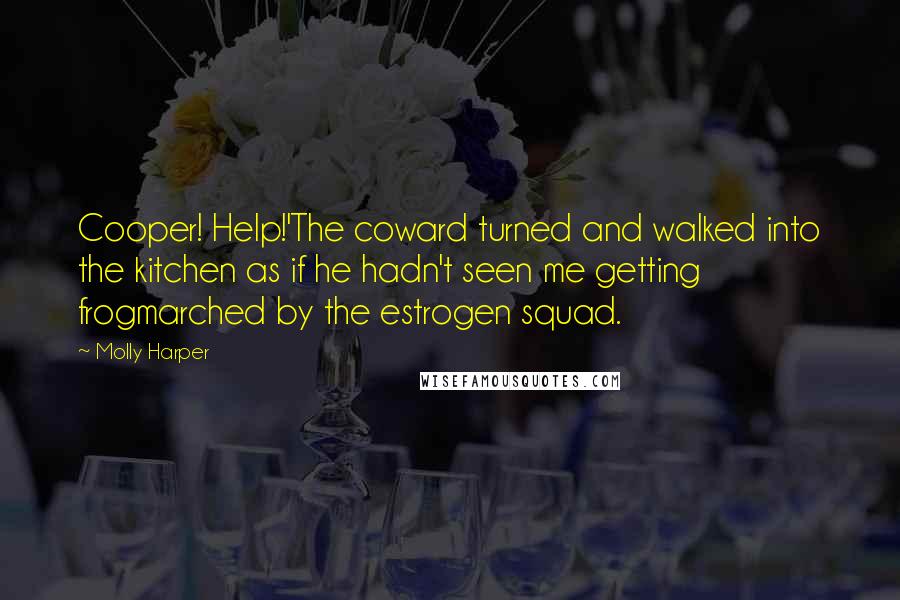 Molly Harper Quotes: Cooper! Help!'The coward turned and walked into the kitchen as if he hadn't seen me getting frogmarched by the estrogen squad.