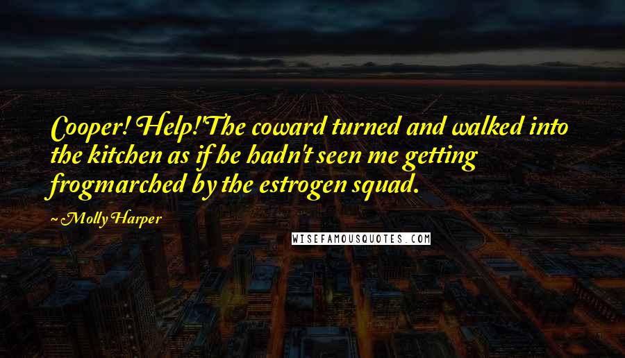 Molly Harper Quotes: Cooper! Help!'The coward turned and walked into the kitchen as if he hadn't seen me getting frogmarched by the estrogen squad.