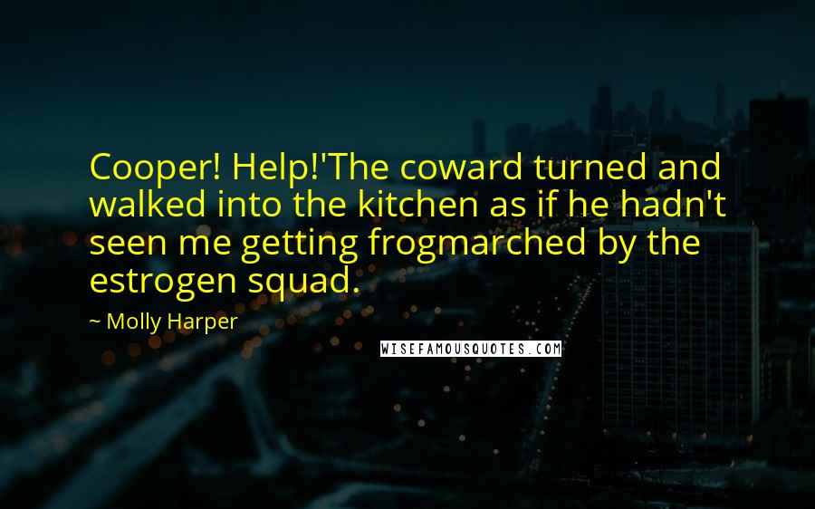 Molly Harper Quotes: Cooper! Help!'The coward turned and walked into the kitchen as if he hadn't seen me getting frogmarched by the estrogen squad.