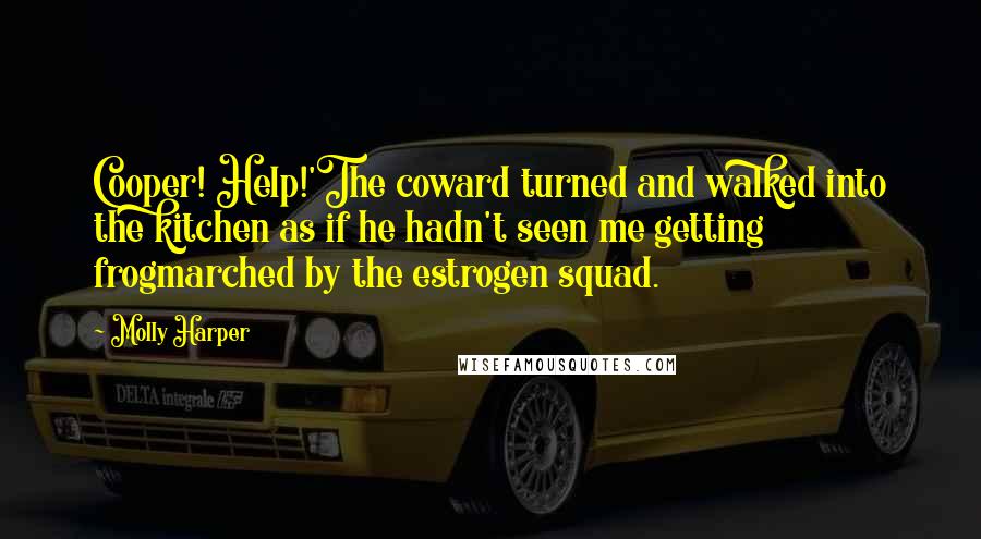 Molly Harper Quotes: Cooper! Help!'The coward turned and walked into the kitchen as if he hadn't seen me getting frogmarched by the estrogen squad.