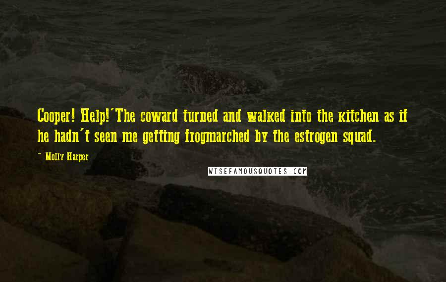 Molly Harper Quotes: Cooper! Help!'The coward turned and walked into the kitchen as if he hadn't seen me getting frogmarched by the estrogen squad.