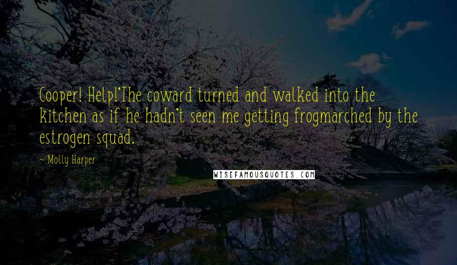 Molly Harper Quotes: Cooper! Help!'The coward turned and walked into the kitchen as if he hadn't seen me getting frogmarched by the estrogen squad.